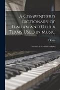 A Compendious Dictionary of Italian and Other Terms Used in Music: Illustrated by Numerous Examples