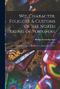 Wit, Character, Folklore & Customs of the North Riding of Yorkshire: With a Glossary of Over 4,000 Words and Idioms Now in Use
