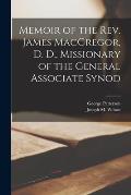Memoir of the Rev. James MacGregor, D. D., Missionary of the General Associate Synod