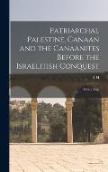 Patriarchal Palestine, Canaan and the Canaanites Before the Israelitish Conquest; With a Map