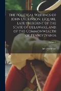 The Political Writings of John Dickinson, Esquire, Late President of the State of Delaware, and of the Commonwealth of Pennsylvania; Volume 1