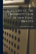 A History Of The University Club Of New York, 1865-1915