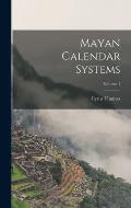 Mayan Calendar Systems; Volume 1