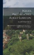Neues Preussisches Adels-Lexicon: Oder Genealogische Und Diplomatische Nachrichten ...; Supplement-Band, Zweite Ausgabe