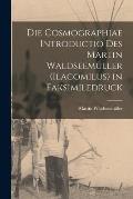Die Cosmographiae Introductio Des Martin Waldseem?ller (Ilacomilus) in Faksimiledruck