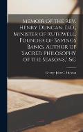 Memoir of the Rev. Henry Duncan, D.D., Minister of Ruthwell, Founder of Savings Banks, Author of Sacred Philosophy of the Seasons, &c