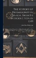 The History of Freemasonry in Canada, From Its Introduction in 1749: Compiled and Written From Official Records and From Mss. Covering the Period From