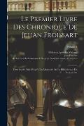 Le Premier Livre Des Chronique De Jehan Froissart: Texte In?dit, Pub. D'apr?s Un Manuscrit De La Biblioth?que Du Vatican Par; Volume 1