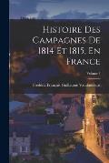 Histoire Des Campagnes De 1814 Et 1815, En France; Volume 1
