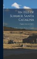An Isle of Summer, Santa Catalina: Its History, Climate, Sports and Antiquities
