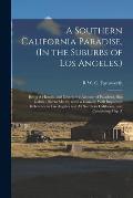A Southern California Paradise, (In the Suburbs of Los Angeles.): Being A Historic and Descriptive Account of Pasadena, San Gabriel, Sierra Madre, and