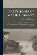 The Prisoner of War in Germany: The Care and Treatment of the Prisoner of War With a History of the Development of the Principle of Neutral Inspection
