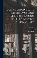 Der Philosophische Kriticismus Und Seine Bedeutung F?r Die Positive Wissenschaft; Volume 1