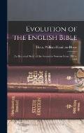 Evolution of the English Bible: An Historical Sketch of the Successive Versions From 1382 to 1885