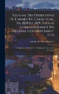 Journal Des Op?rations De L'arm?e De Catalogne, En 1808 Et 1809, Sous Le Commandement Du G?n?ral Gouvion Saint-Cyr: Ou Mat?riaux Pour Servir ? L'histo