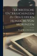 Textkritische Untersuchungen Zu Den Liedern Heinrichs Von Morungen