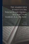 Die arabischen Schriften des Theodor Ab? Qurra, Bischofs von Harr?n (ca. 740-820);