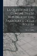 La Questione Dei Confini Tra Le Repubbliche Del Paraguay E Della Bolivia