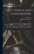 Gage Design and Gage-making; a Treatise on the Development of Gaging Systems For Interchangeable Manufacture, the Design of Different Types of Gages a