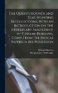 The Queen's Hounds and Stag-hunting Recollections, With an Introduction on the Hereditary Mastership, by Edward Burrows, Comp. From the Brocas Papers