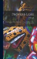 Proverb Lore; Many Sayings, Wise or Otherwise, on Many Subjects, Gleaned From Many Sources
