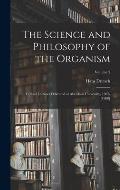 The Science and Philosophy of the Organism: Gifford Lectures Delivered at Aberdeen University, 1907-[1908]; Volume 2