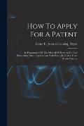 How To Apply For A Patent; An Explanation Of The Method Of Drawing Up And Prosecuting Patent Applications With Examples Taken From Actual Practice