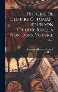 Histoire De L'empire Ottoman, Depuis Son Origine Jusqu'? Nos Jours, Volume 4...