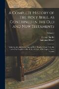 A Complete History of the Holy Bible, as Contained in the Old and New Testaments: Including Also the Occurrences of Four Hundred Years From the Last o