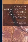 Geology And Mining Industries Of The Cripple Creek District, Colorado