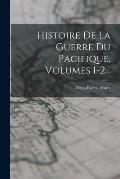 Histoire De La Guerre Du Pacifique, Volumes 1-2...