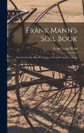 Frank Mann's Soil Book: How To Double The Production Of Your Farm Every Year