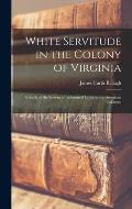 White Servitude in the Colony of Virginia: A Study of the System of Indentured Labor in the American Colonies;