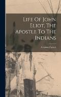 Life Of John Eliot, The Apostle To The Indians