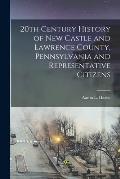 20th Century History of New Castle and Lawrence County, Pennsylvania and Representative Citizens