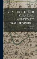 Geschichte der Kur- und Hauptstadt Brandenburg...