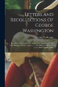 Letters And Recollections Of George Washington: Being Letters To Tobias Lear And Others Between 1790 And 1799, Showing The First American In The Manag
