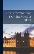 Correspondence of Sir Robert Kerr