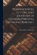 Reminiscences, Letters, and Journals of Thomas Percival Heywood, Baronet