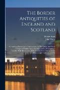 The Border Antiquities of England and Scotland: Comprising Specimens of Architecture and Sculpture, and Other Vestiges of Former Ages, Accompanied by