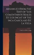 Arranged from the Text of Los Comentarios Reales De Los Incas of the Inca Garcilaso De La Vega