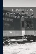 Heinrich Von Stephan, General-Postmeister: Ein Lebensbild