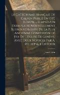 Le Cat?chisme Fran?ais De Calvin Publi? En 1537, R?impr. ... D'apr?s Un Exemplaire Nouvellement Retrouv? & Suivi De La Plus Ancienne Confession De Foi