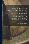 The Life of the Baron De Renty, Or, Perfection in the World Exemplified