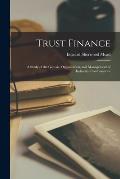 Trust Finance: A Study of the Genesis, Organization, and Management of Industrial Combinations