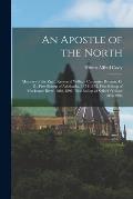 An Apostle of the North: Memoirs of the Right Reverend William Carpenter Bompas, D. D., First Bishop of Athabaska, 1874-1884, First Bishop of M