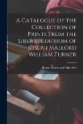 A Catalogue of the Collection of Prints From the Liber Studiorum of Joseph Mallord William Turner