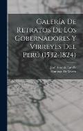 Galer?a De Retratos De Los Gobernadores Y Virreyes Del Per? (1532-1824)