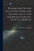 Researches On the Solar Spectrum, and the Spectra of the Chemical Elements, Tr. by H.E. Roscoe