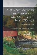 Antinomianism in the Colony of Massachusetts Bay, 1636-1638: Including the Short Story and Other Documents